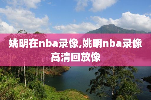 姚明在nba录像,姚明nba录像高清回放像-第1张图片-雷速体育