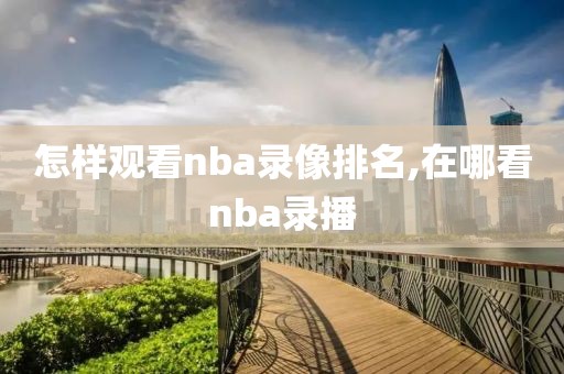 怎样观看nba录像排名,在哪看nba录播-第1张图片-雷速体育