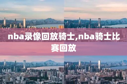 nba录像回放骑士,nba骑士比赛回放-第1张图片-雷速体育