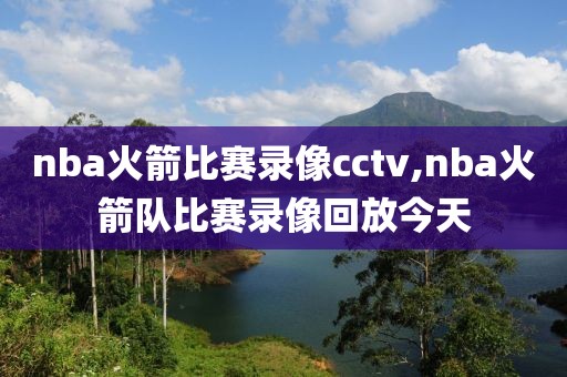 nba火箭比赛录像cctv,nba火箭队比赛录像回放今天-第1张图片-雷速体育