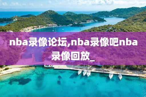 nba录像论坛,nba录像吧nba录像回放_-第1张图片-雷速体育