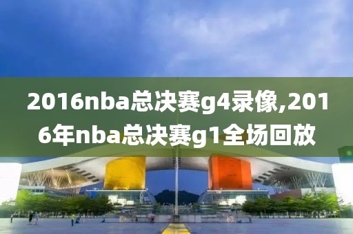 2016nba总决赛g4录像,2016年nba总决赛g1全场回放-第1张图片-雷速体育