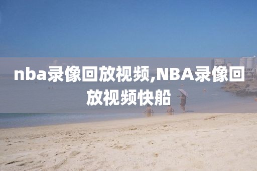 nba录像回放视频,NBA录像回放视频快船-第1张图片-雷速体育