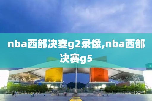 nba西部决赛g2录像,nba西部决赛g5-第1张图片-雷速体育