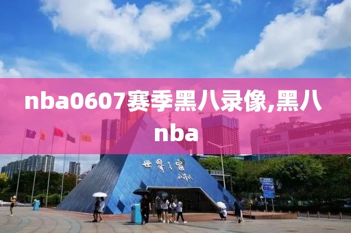 nba0607赛季黑八录像,黑八 nba-第1张图片-雷速体育