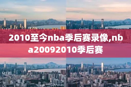 2010至今nba季后赛录像,nba20092010季后赛-第1张图片-雷速体育