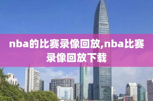nba的比赛录像回放,nba比赛录像回放下载-第1张图片-雷速体育