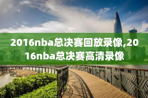 2016nba总决赛回放录像,2016nba总决赛高清录像-第1张图片-雷速体育