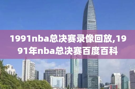 1991nba总决赛录像回放,1991年nba总决赛百度百科-第1张图片-雷速体育