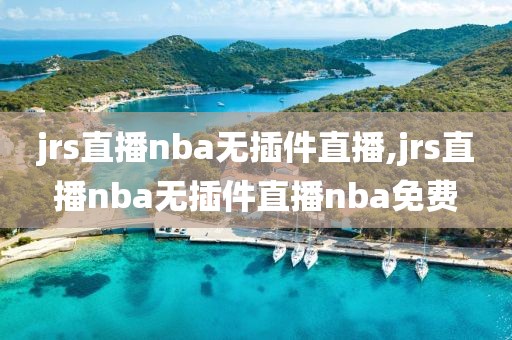 jrs直播nba无插件直播,jrs直播nba无插件直播nba免费-第1张图片-雷速体育