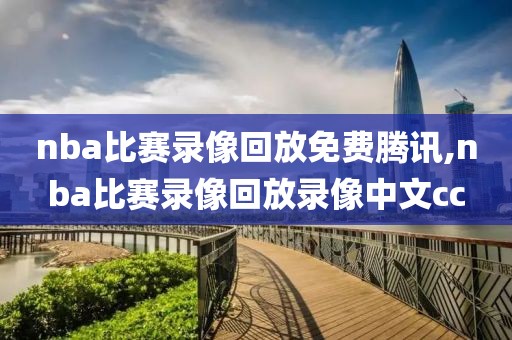 nba比赛录像回放免费腾讯,nba比赛录像回放录像中文cc-第1张图片-雷速体育