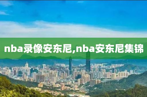 nba录像安东尼,nba安东尼集锦-第1张图片-雷速体育