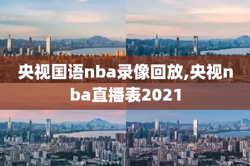 央视国语nba录像回放,央视nba直播表2021-第1张图片-雷速体育