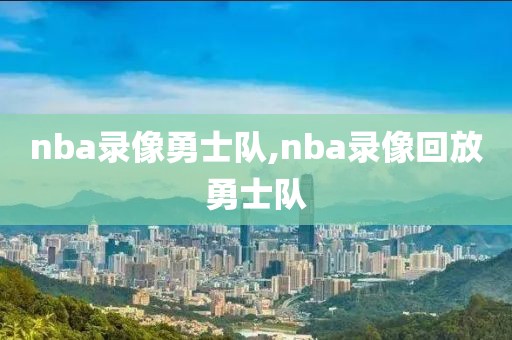 nba录像勇士队,nba录像回放勇士队-第1张图片-雷速体育