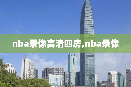 nba录像高清四房,nba录像-第1张图片-雷速体育