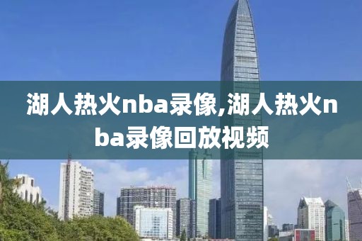 湖人热火nba录像,湖人热火nba录像回放视频-第1张图片-雷速体育