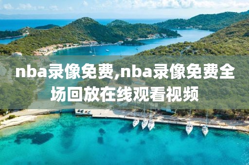 nba录像免费,nba录像免费全场回放在线观看视频-第1张图片-雷速体育