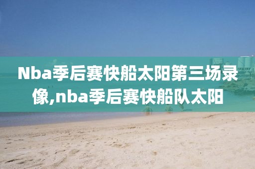 Nba季后赛快船太阳第三场录像,nba季后赛快船队太阳-第1张图片-雷速体育