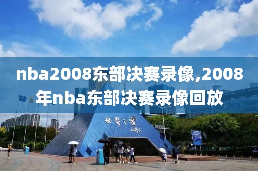 nba2008东部决赛录像,2008年nba东部决赛录像回放-第1张图片-雷速体育