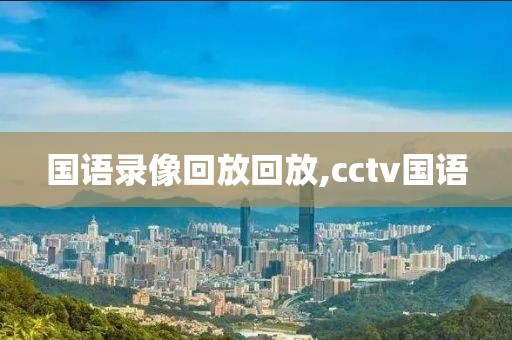 国语录像回放回放,cctv国语-第1张图片-雷速体育