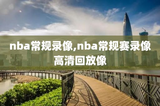 nba常规录像,nba常规赛录像高清回放像-第1张图片-雷速体育