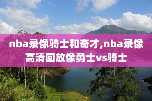 nba录像骑士和奇才,nba录像高清回放像勇士vs骑士-第1张图片-雷速体育