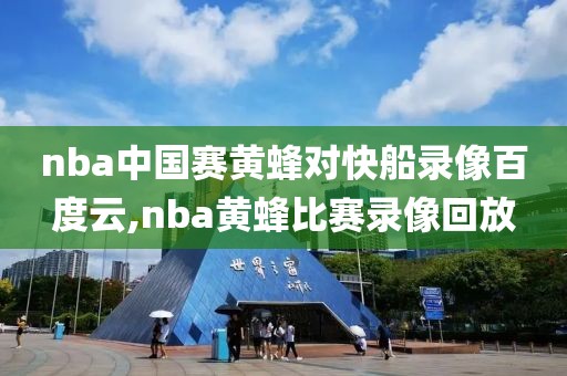 nba中国赛黄蜂对快船录像百度云,nba黄蜂比赛录像回放-第1张图片-雷速体育