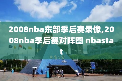 2008nba东部季后赛录像,2008nba季后赛对阵图 nbastat-第1张图片-雷速体育