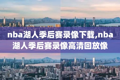 nba湖人季后赛录像下载,nba湖人季后赛录像高清回放像-第1张图片-雷速体育