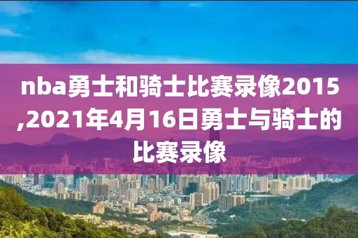 nba勇士和骑士比赛录像2015,2021年4月16日勇士与骑士的比赛录像-第1张图片-雷速体育