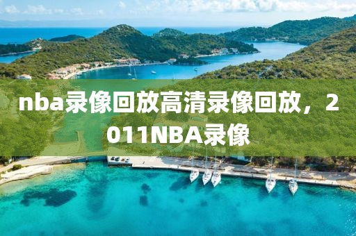 nba录像回放高清录像回放，2011NBA录像-第1张图片-雷速体育