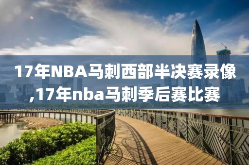 17年NBA马刺西部半决赛录像,17年nba马刺季后赛比赛-第1张图片-雷速体育