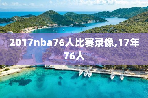 2017nba76人比赛录像,17年76人-第1张图片-雷速体育