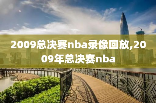 2009总决赛nba录像回放,2009年总决赛nba-第1张图片-雷速体育