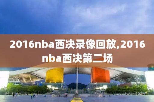 2016nba西决录像回放,2016nba西决第二场-第1张图片-雷速体育