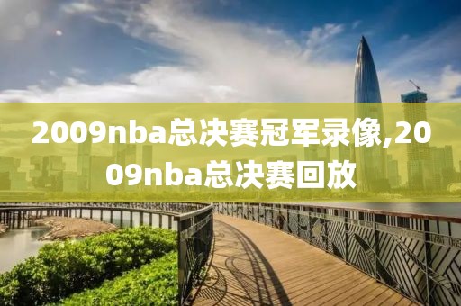 2009nba总决赛冠军录像,2009nba总决赛回放-第1张图片-雷速体育