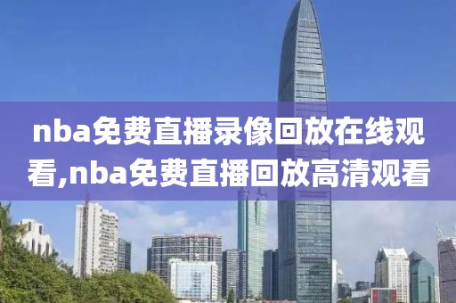 nba免费直播录像回放在线观看,nba免费直播回放高清观看-第1张图片-雷速体育