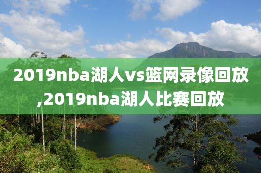 2019nba湖人vs篮网录像回放,2019nba湖人比赛回放-第1张图片-雷速体育