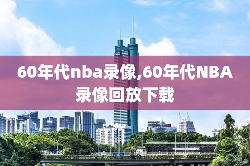 60年代nba录像,60年代NBA录像回放下载-第1张图片-雷速体育