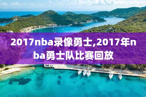 2017nba录像勇士,2017年nba勇士队比赛回放-第1张图片-雷速体育