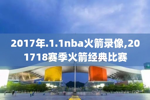 2017年.1.1nba火箭录像,201718赛季火箭经典比赛-第1张图片-雷速体育