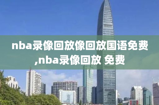 nba录像回放像回放国语免费,nba录像回放 免费-第1张图片-雷速体育