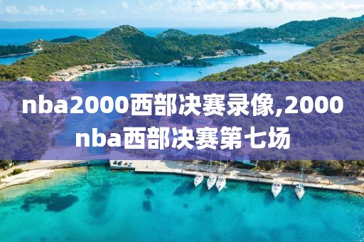 nba2000西部决赛录像,2000nba西部决赛第七场-第1张图片-雷速体育