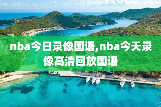 nba今日录像国语,nba今天录像高清回放国语-第1张图片-雷速体育