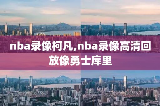 nba录像柯凡,nba录像高清回放像勇士库里-第1张图片-雷速体育