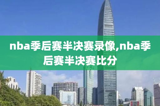 nba季后赛半决赛录像,nba季后赛半决赛比分-第1张图片-雷速体育