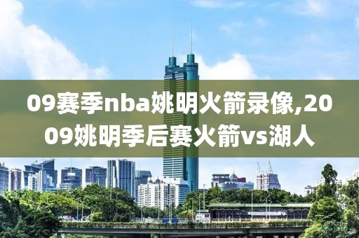 09赛季nba姚明火箭录像,2009姚明季后赛火箭vs湖人-第1张图片-雷速体育