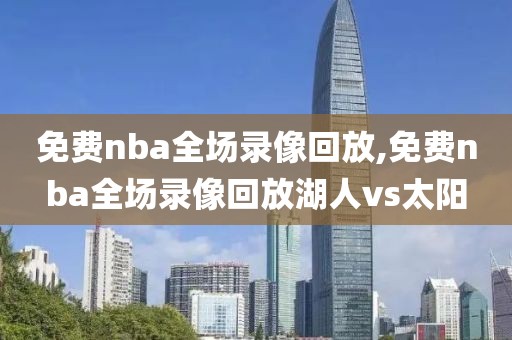 免费nba全场录像回放,免费nba全场录像回放湖人vs太阳-第1张图片-雷速体育