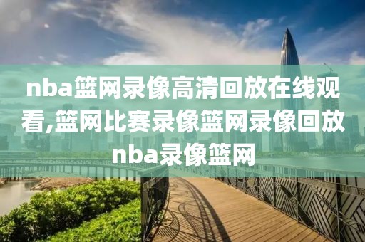 nba篮网录像高清回放在线观看,篮网比赛录像篮网录像回放nba录像篮网-第1张图片-雷速体育