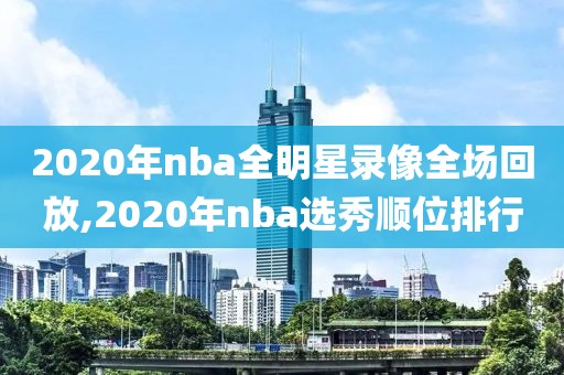 2020年nba全明星录像全场回放,2020年nba选秀顺位排行-第1张图片-雷速体育